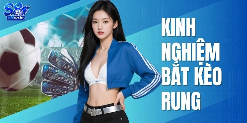 Kinh Nghiệm Bắt Kèo Rung | S8 Bật Mí Cách Chốt Kèo Chuẩn 1 Kinh Nghiệm Bắt Kèo Rung